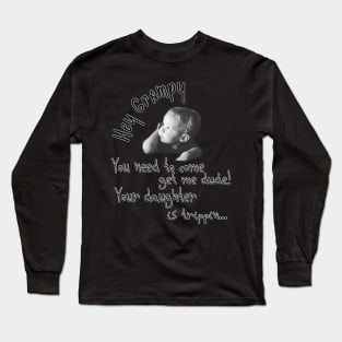 Hey Grampy, Your Daughter is Trippin Long Sleeve T-Shirt